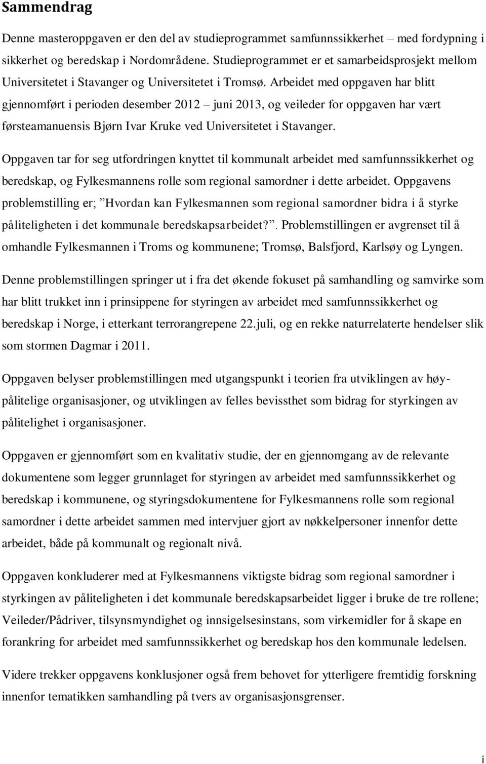 Arbeidet med oppgaven har blitt gjennomført i perioden desember 2012 juni 2013, og veileder for oppgaven har vært førsteamanuensis Bjørn Ivar Kruke ved Universitetet i Stavanger.