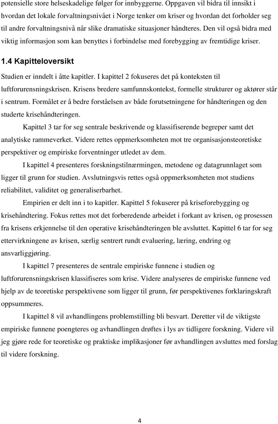 Den vil også bidra med viktig informasjon som kan benyttes i forbindelse med forebygging av fremtidige kriser. 1.4 Kapitteloversikt Studien er inndelt i åtte kapitler.