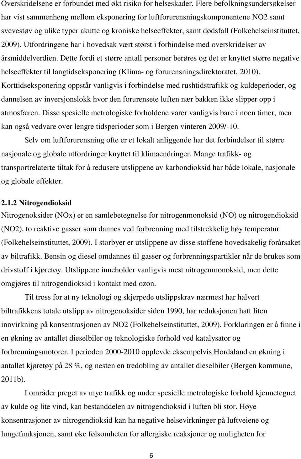 (Folkehelseinstituttet, 2009). Utfordringene har i hovedsak vært størst i forbindelse med overskridelser av årsmiddelverdien.