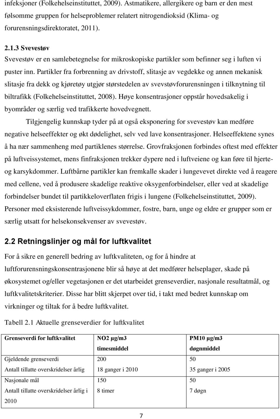 Partikler fra forbrenning av drivstoff, slitasje av vegdekke og annen mekanisk slitasje fra dekk og kjøretøy utgjør størstedelen av svevstøvforurensningen i tilknytning til biltrafikk