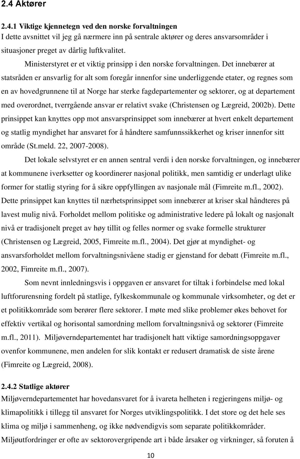 Det innebærer at statsråden er ansvarlig for alt som foregår innenfor sine underliggende etater, og regnes som en av hovedgrunnene til at Norge har sterke fagdepartementer og sektorer, og at