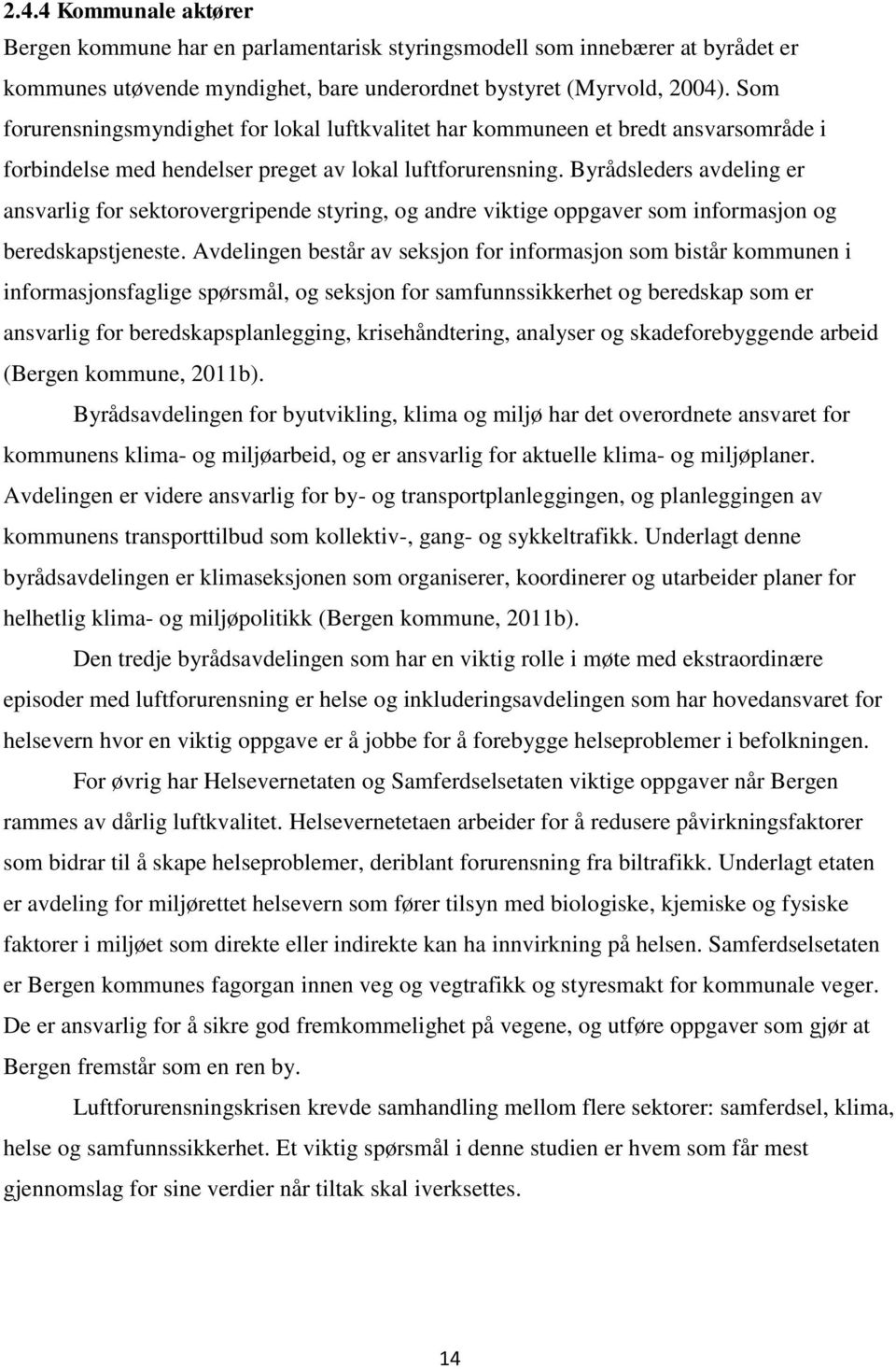 Byrådsleders avdeling er ansvarlig for sektorovergripende styring, og andre viktige oppgaver som informasjon og beredskapstjeneste.