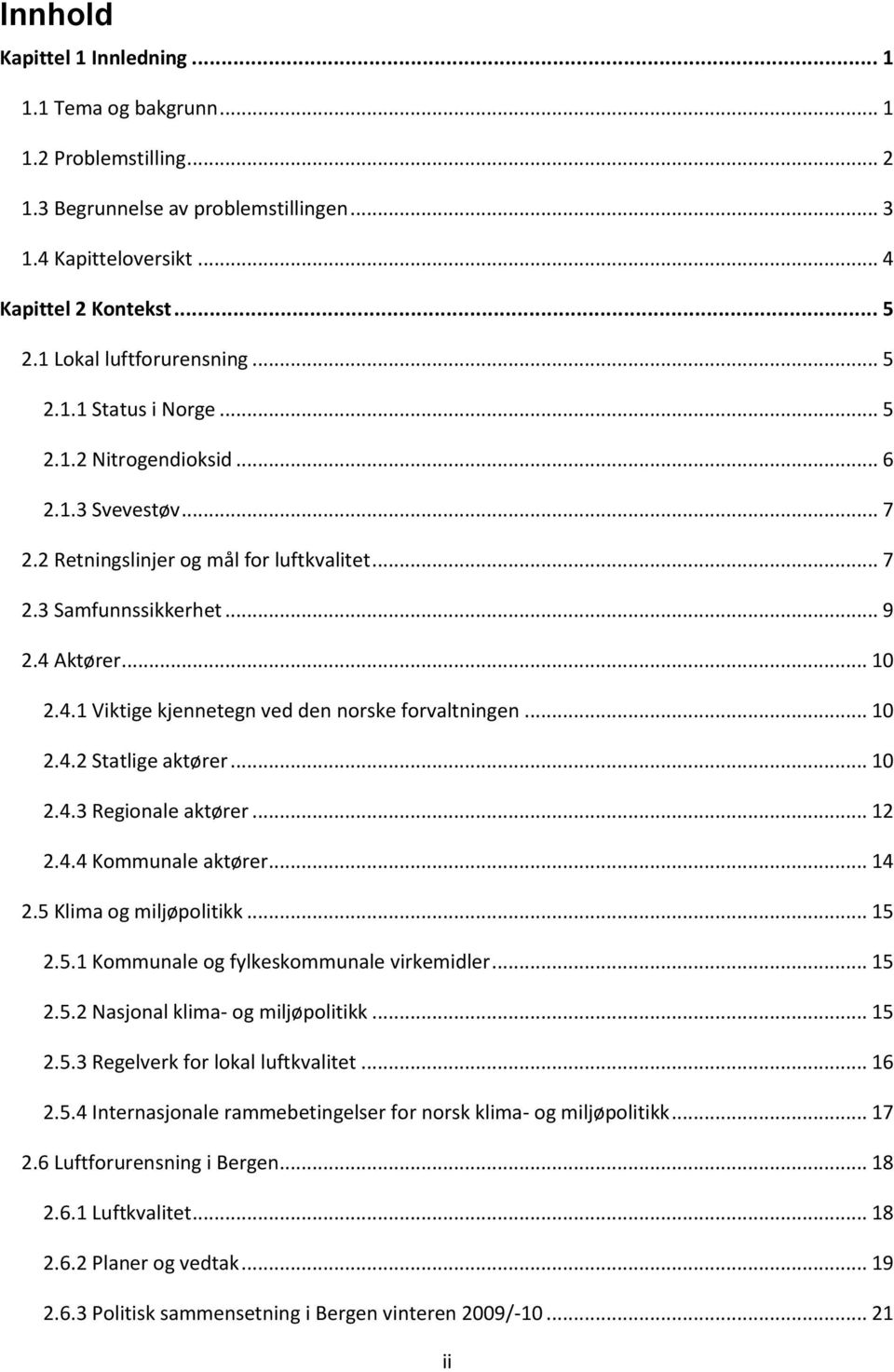 4.1 Viktige kjennetegn ved den norske forvaltningen... 10 2.4.2 Statlige aktører... 10 2.4.3 Regionale aktører... 12 2.4.4 Kommunale aktører... 14 2.5 Klima og miljøpolitikk... 15 2.5.1 Kommunale og fylkeskommunale virkemidler.