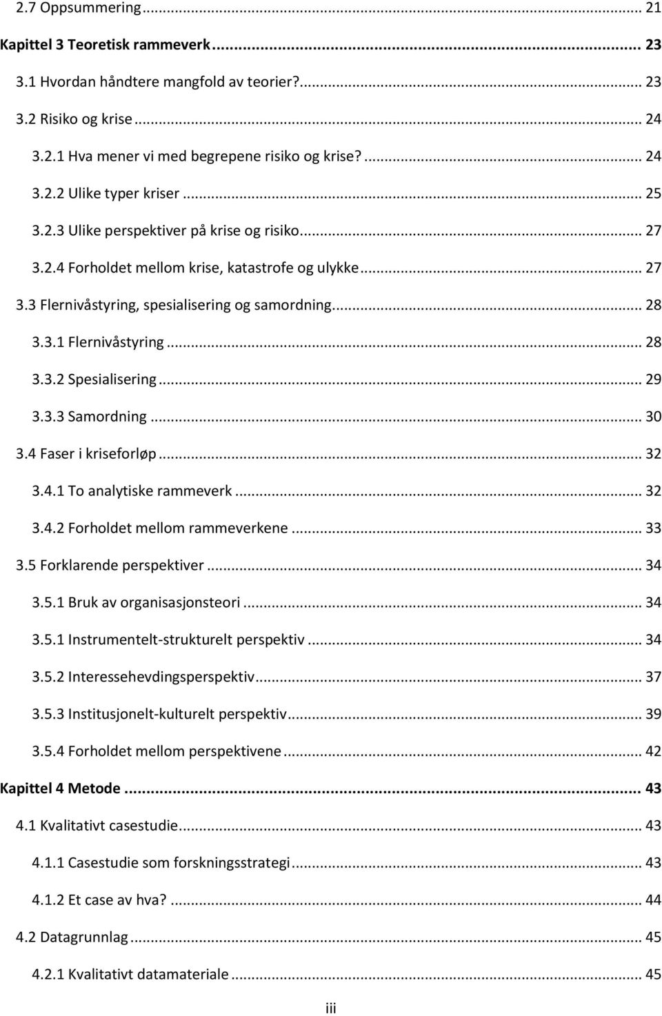 .. 29 3.3.3 Samordning... 30 3.4 Faser i kriseforløp... 32 3.4.1 To analytiske rammeverk... 32 3.4.2 Forholdet mellom rammeverkene... 33 3.5 Forklarende perspektiver... 34 3.5.1 Bruk av organisasjonsteori.