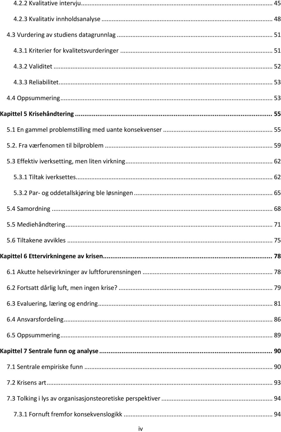 3 Effektiv iverksetting, men liten virkning... 62 5.3.1 Tiltak iverksettes... 62 5.3.2 Par- og oddetallskjøring ble løsningen... 65 5.4 Samordning... 68 5.5 Mediehåndtering... 71 5.