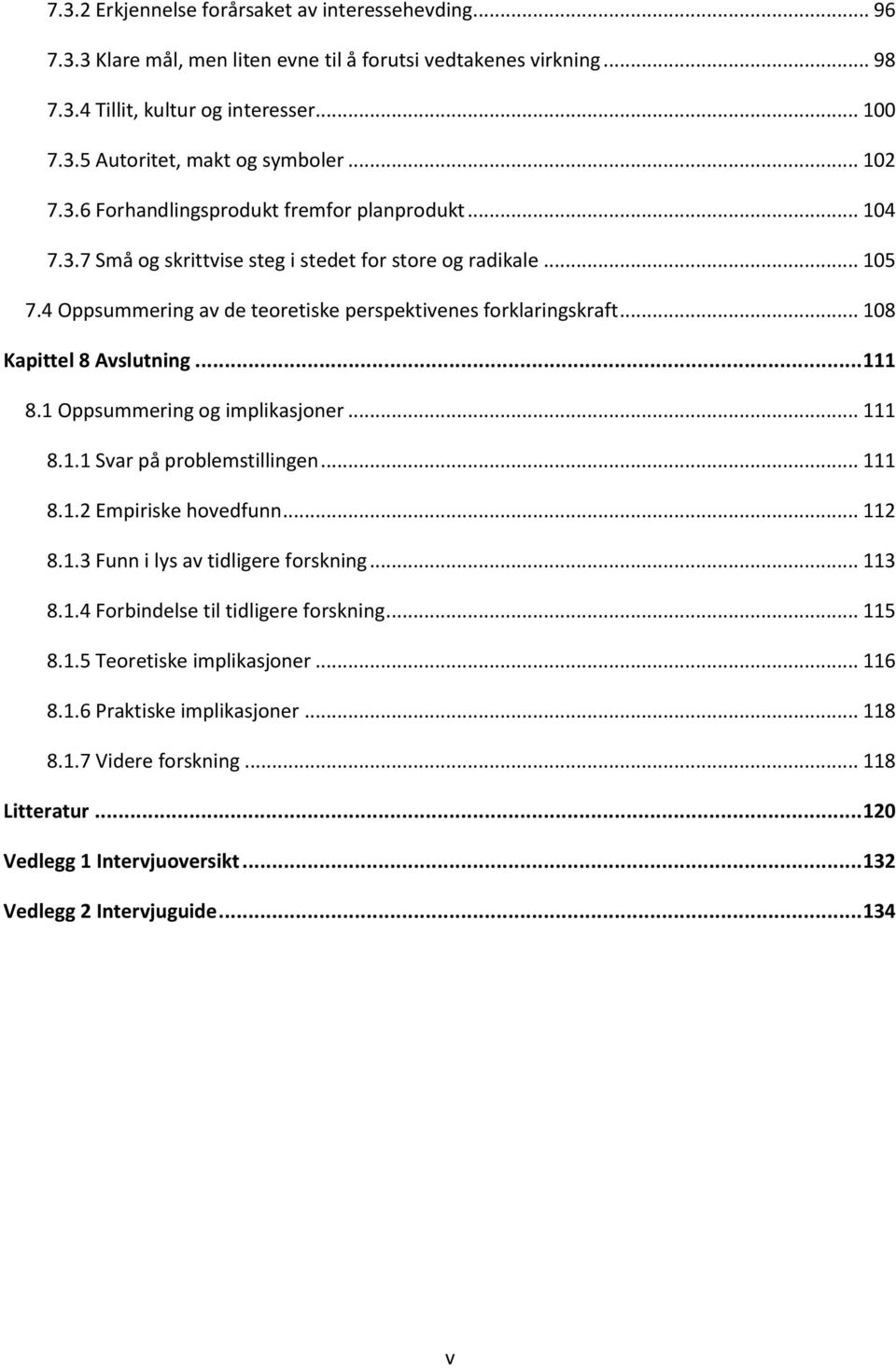 .. 108 Kapittel 8 Avslutning... 111 8.1 Oppsummering og implikasjoner... 111 8.1.1 Svar på problemstillingen... 111 8.1.2 Empiriske hovedfunn... 112 8.1.3 Funn i lys av tidligere forskning... 113 8.1.4 Forbindelse til tidligere forskning.