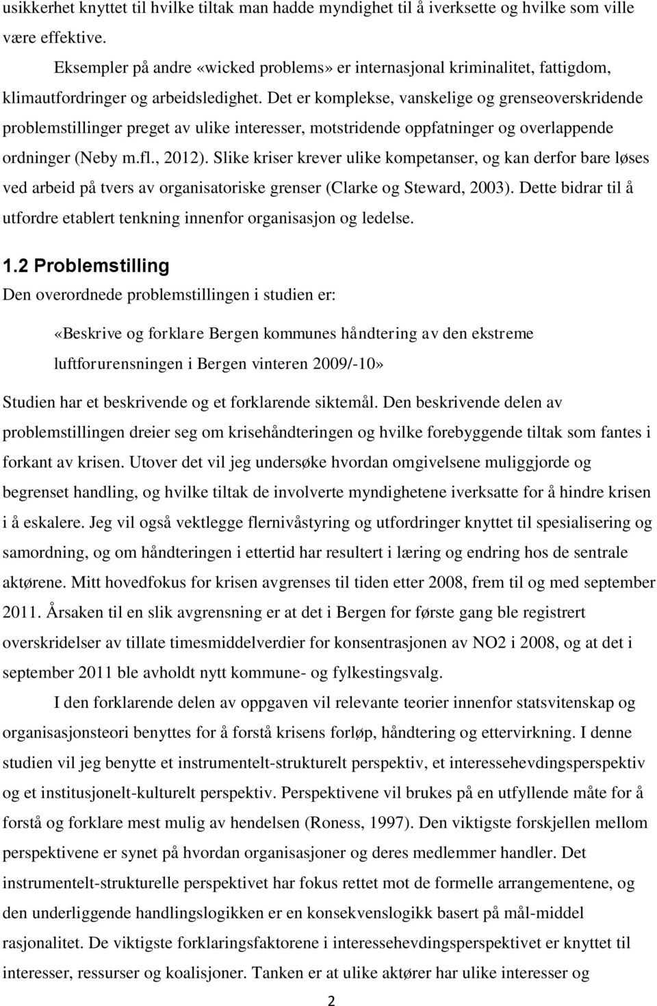 Det er komplekse, vanskelige og grenseoverskridende problemstillinger preget av ulike interesser, motstridende oppfatninger og overlappende ordninger (Neby m.fl., 2012).