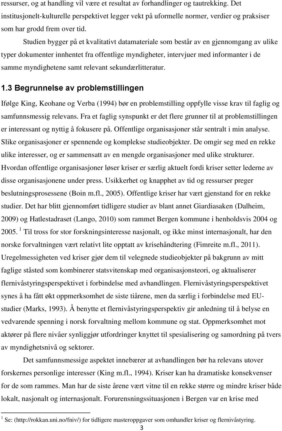 Studien bygger på et kvalitativt datamateriale som består av en gjennomgang av ulike typer dokumenter innhentet fra offentlige myndigheter, intervjuer med informanter i de samme myndighetene samt