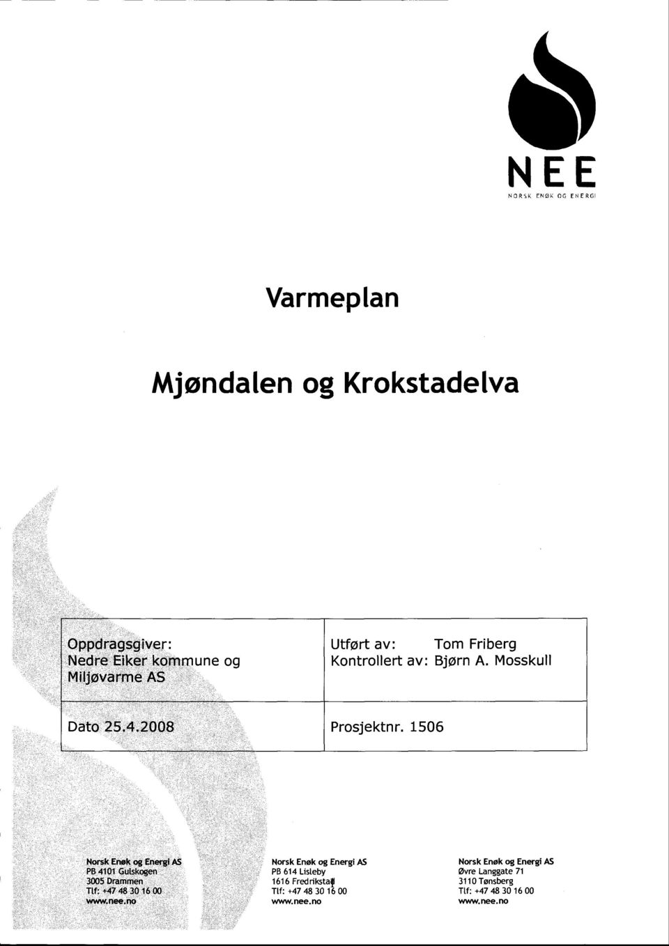 1506 Norsk Enøk og Energi AS Norsk Enøk og Energi AS Norsk Enøk og Energi AS PB 4101 Gulskogen PB 614 Listeby Øvre