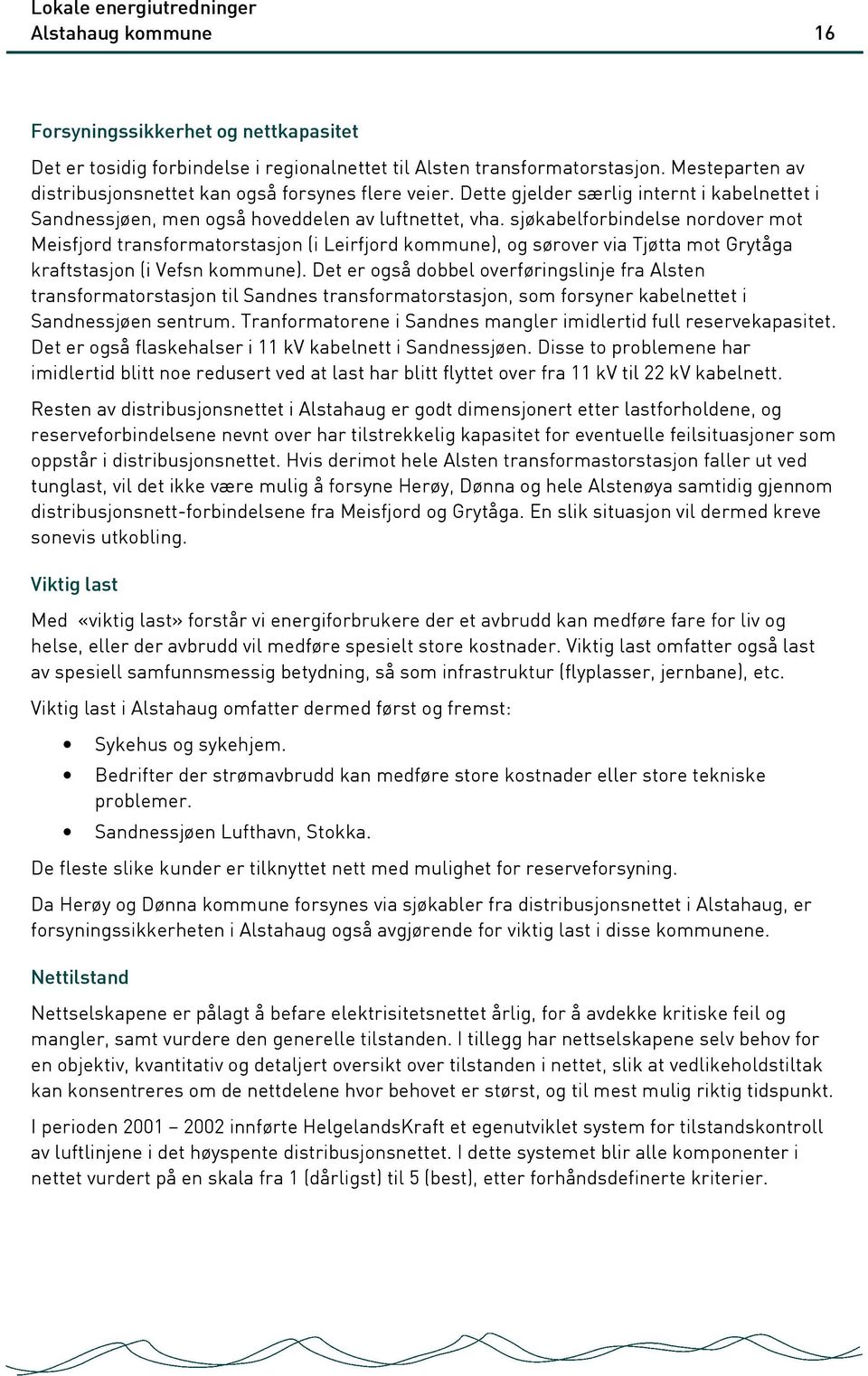 sjøkabelforbindelse nordover mot Meisfjord transformatorstasjon (i Leirfjord kommune), og sørover via Tjøtta mot Grytåga kraftstasjon (i Vefsn kommune).