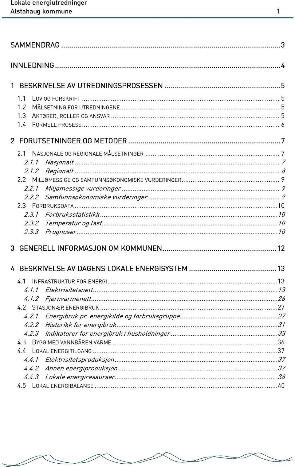 2 MILJØMESSIGE OG SAMFUNNSØKONOMISKE VURDERINGER... 9 2.2.1 Miljømessige vurderinger... 9 2.2.2 Samfunnsøkonomiske vurderinger... 9 2.3 FORBRUKSDATA...10 2.3.1 Forbruksstatistikk...10 2.3.2 Temperatur og last.