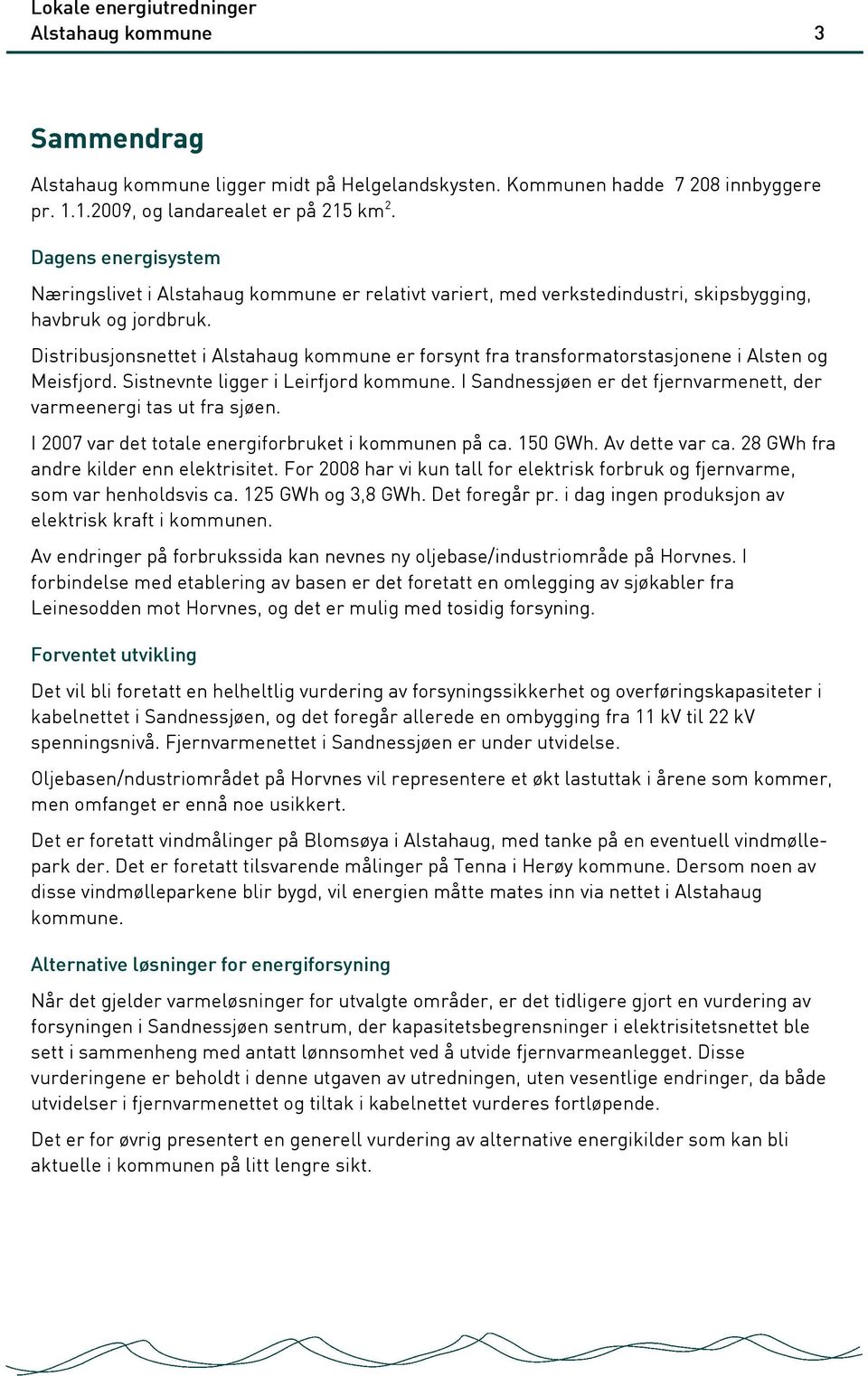 Distribusjonsnettet i Alstahaug kommune er forsynt fra transformatorstasjonene i Alsten og Meisfjord. Sistnevnte ligger i Leirfjord kommune.