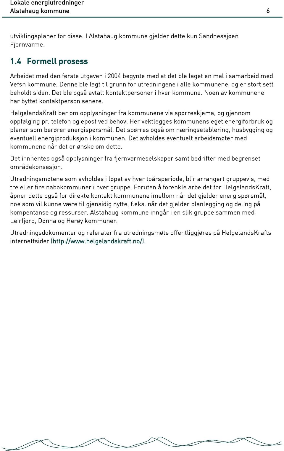 Denne ble lagt til grunn for utredningene i alle kommunene, og er stort sett beholdt siden. Det ble også avtalt kontaktpersoner i hver kommune. Noen av kommunene har byttet kontaktperson senere.