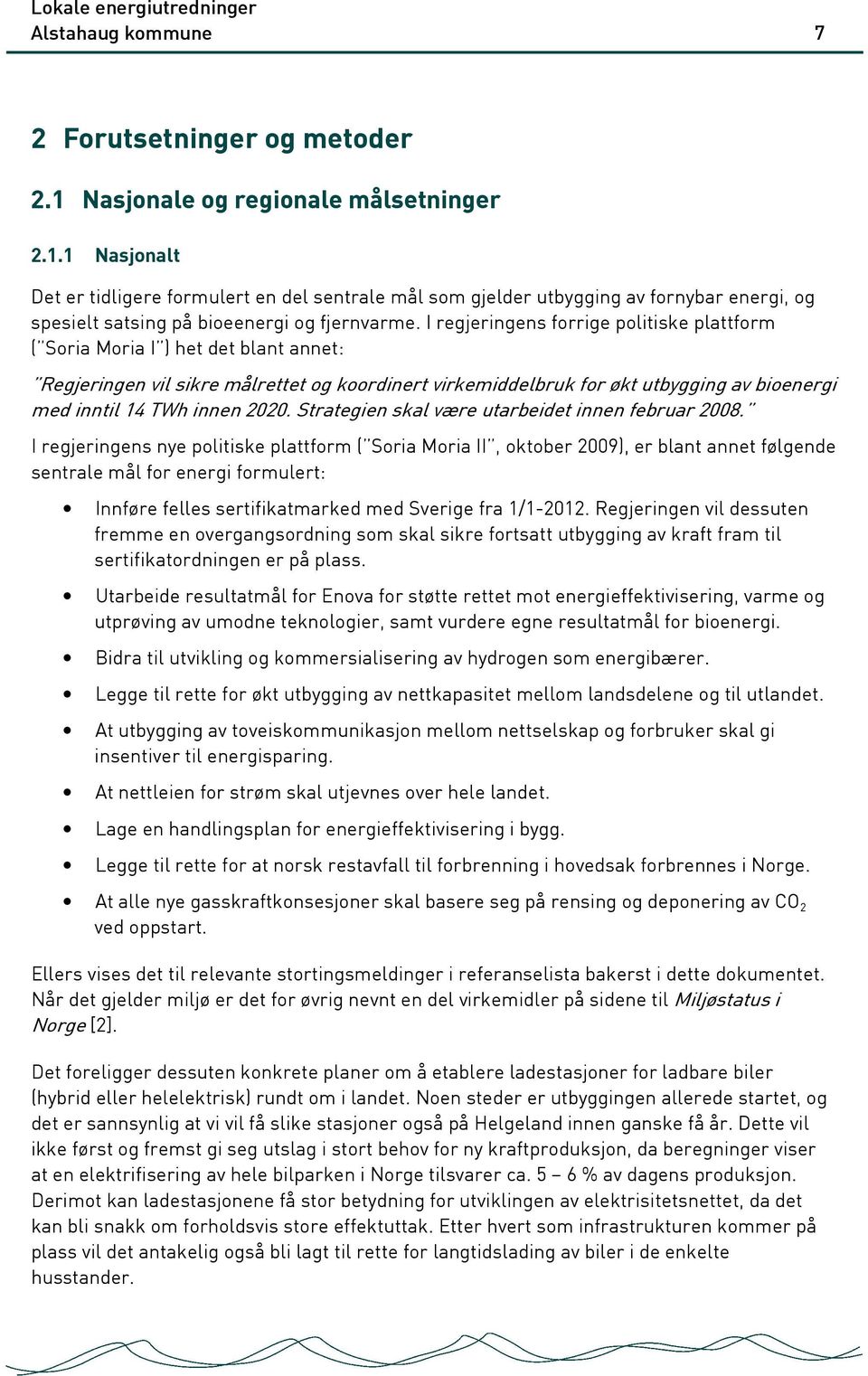 I regjeringens forrige politiske plattform ( Soria Moria I ) het det blant annet: Regjeringen vil sikre målrettet og koordinert virkemiddelbruk for økt utbygging av bioenergi med inntil 14 TWh innen