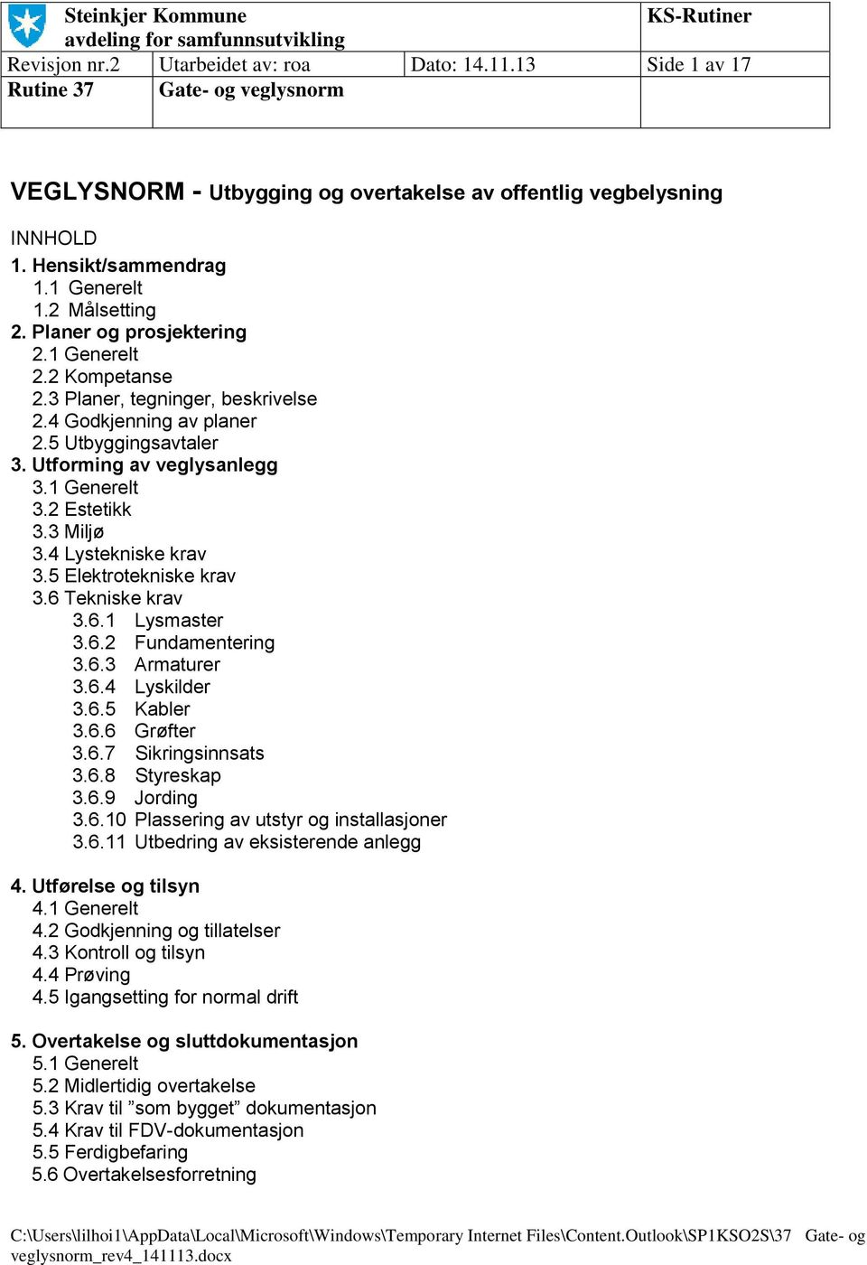 3 Miljø 3.4 Lystekniske krav 3.5 Elektrotekniske krav 3.6 Tekniske krav 3.6.1 Lysmaster 3.6.2 Fundamentering 3.6.3 Armaturer 3.6.4 Lyskilder 3.6.5 Kabler 3.6.6 Grøfter 3.6.7 Sikringsinnsats 3.6.8 Styreskap 3.