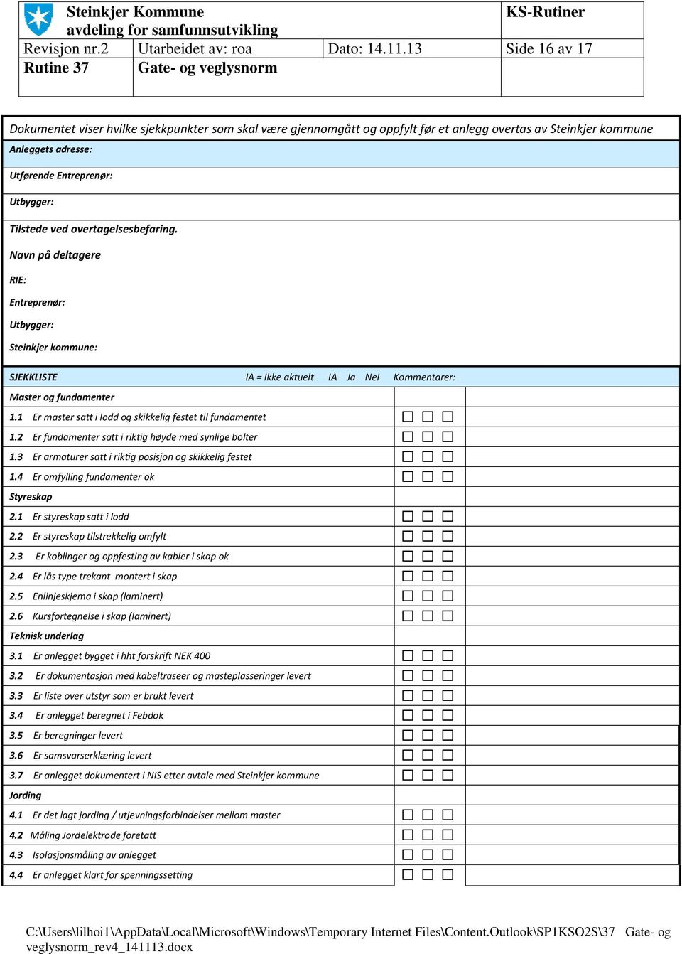 overtagelsesbefaring. Navn på deltagere RIE: Entreprenør: Utbygger: Steinkjer kommune: SJEKKLISTE IA = ikke aktuelt IA Ja Nei Kommentarer: Master og fundamenter 1.