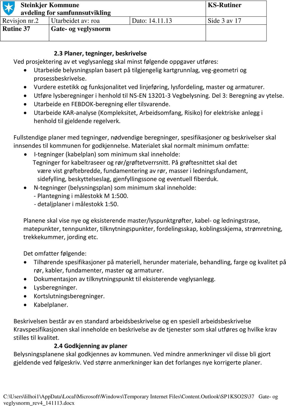 prosessbeskrivelse. Vurdere estetikk og funksjonalitet ved linjeføring, lysfordeling, master og armaturer. Utføre lysberegninger i henhold til NS-EN 13201-3 Vegbelysning. Del 3: Beregning av ytelse.