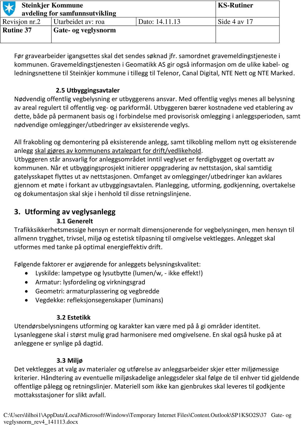 5 Utbyggingsavtaler Nødvendig offentlig vegbelysning er utbyggerens ansvar. Med offentlig veglys menes all belysning av areal regulert til offentlig veg- og parkformål.