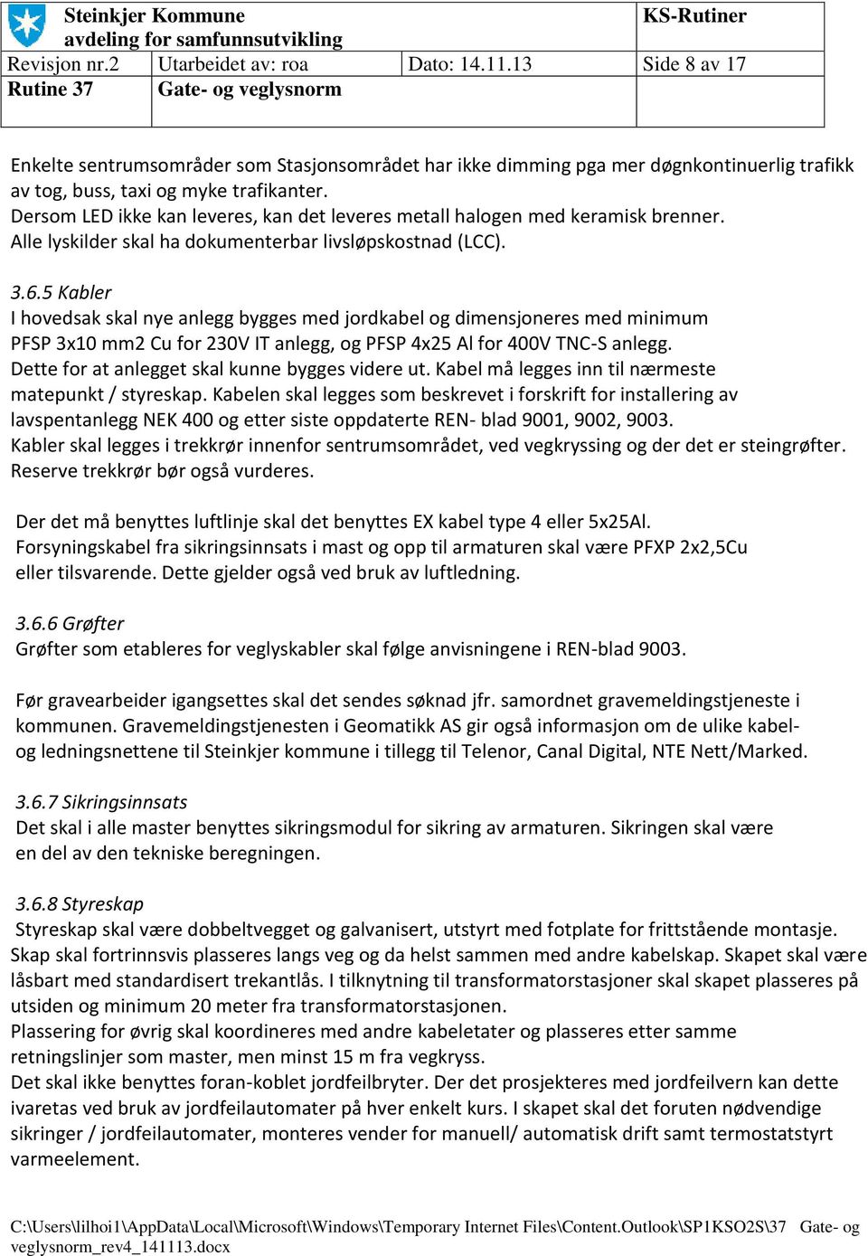 5 Kabler I hovedsak skal nye anlegg bygges med jordkabel og dimensjoneres med minimum PFSP 3x10 mm2 Cu for 230V IT anlegg, og PFSP 4x25 Al for 400V TNC-S anlegg.