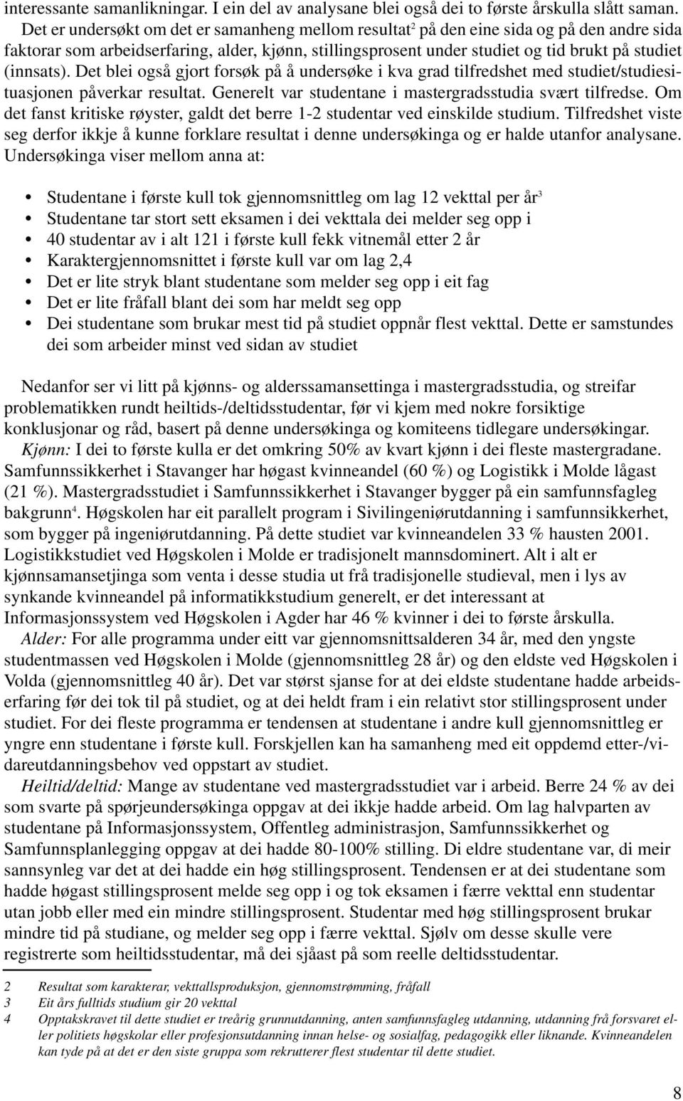 (innsats). Det blei også gjort forsøk på å undersøke i kva grad tilfredshet med studiet/studiesituasjonen påverkar resultat. Generelt var studentane i mastergradsstudia svært tilfredse.