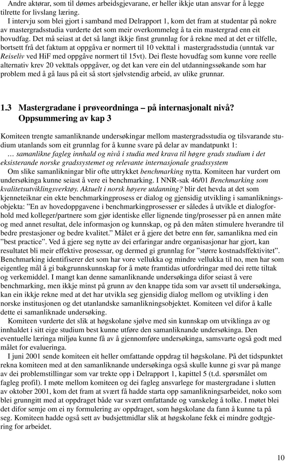 Det må seiast at det så langt ikkje finst grunnlag for å rekne med at det er tilfelle, bortsett frå det faktum at oppgåva er normert til 10 vekttal i mastergradsstudia (unntak var Reiseliv ved HiF