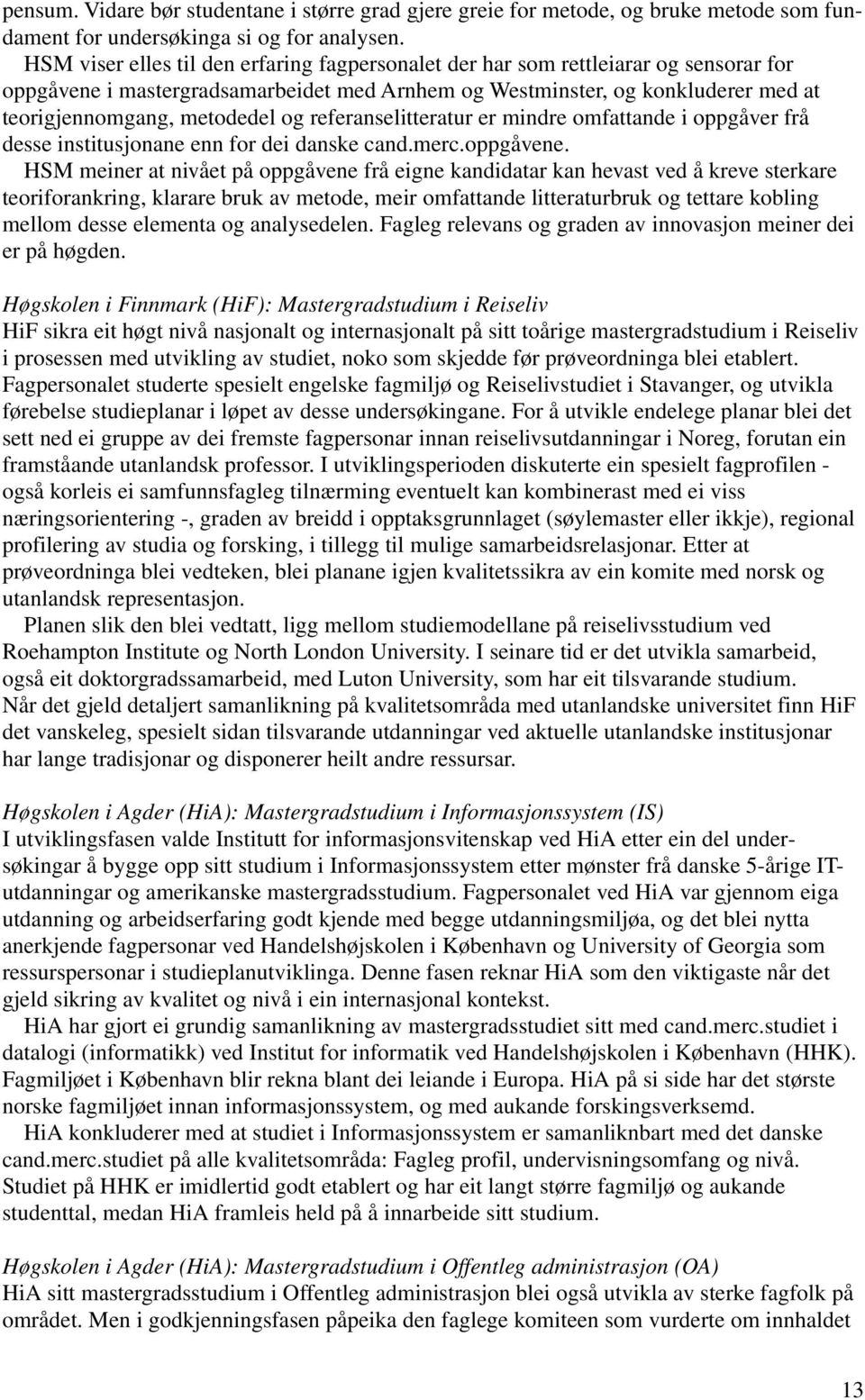 og referanselitteratur er mindre omfattande i oppgåver frå desse institusjonane enn for dei danske cand.merc.oppgåvene.