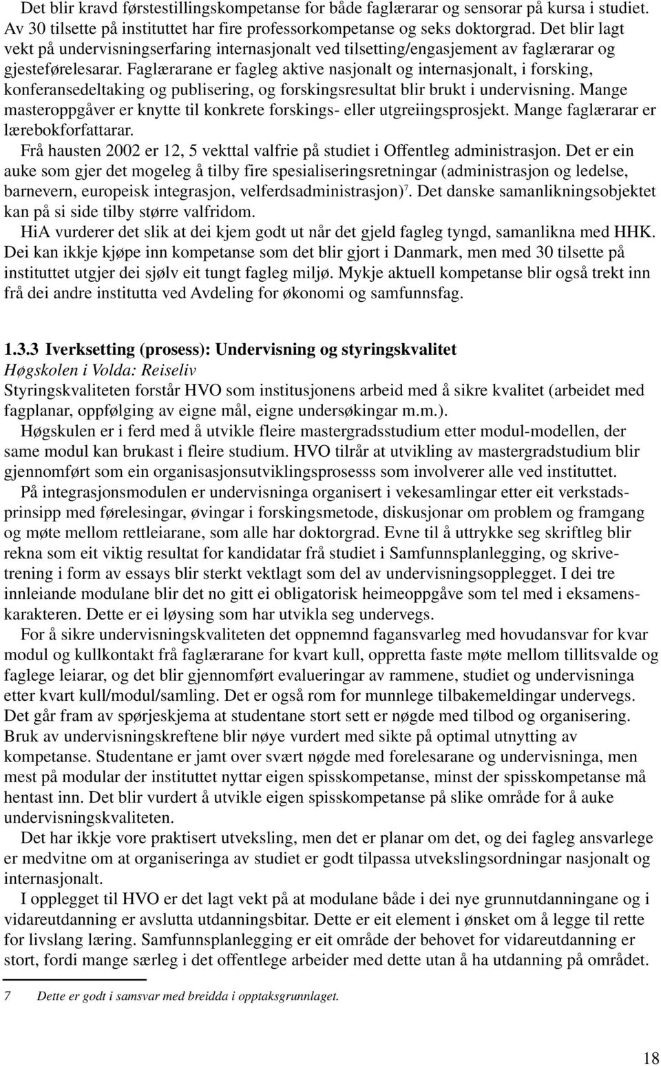 Faglærarane er fagleg aktive nasjonalt og internasjonalt, i forsking, konferansedeltaking og publisering, og forskingsresultat blir brukt i undervisning.