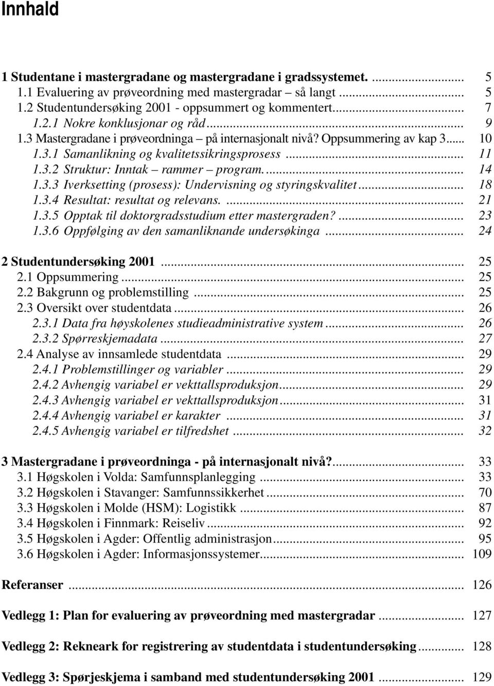 .. 14 1.3.3 Iverksetting (prosess): Undervisning og styringskvalitet... 18 1.3.4 Resultat: resultat og relevans.... 21 1.3.5 Opptak til doktorgradsstudium etter mastergraden?... 23 1.3.6 Oppfølging av den samanliknande undersøkinga.