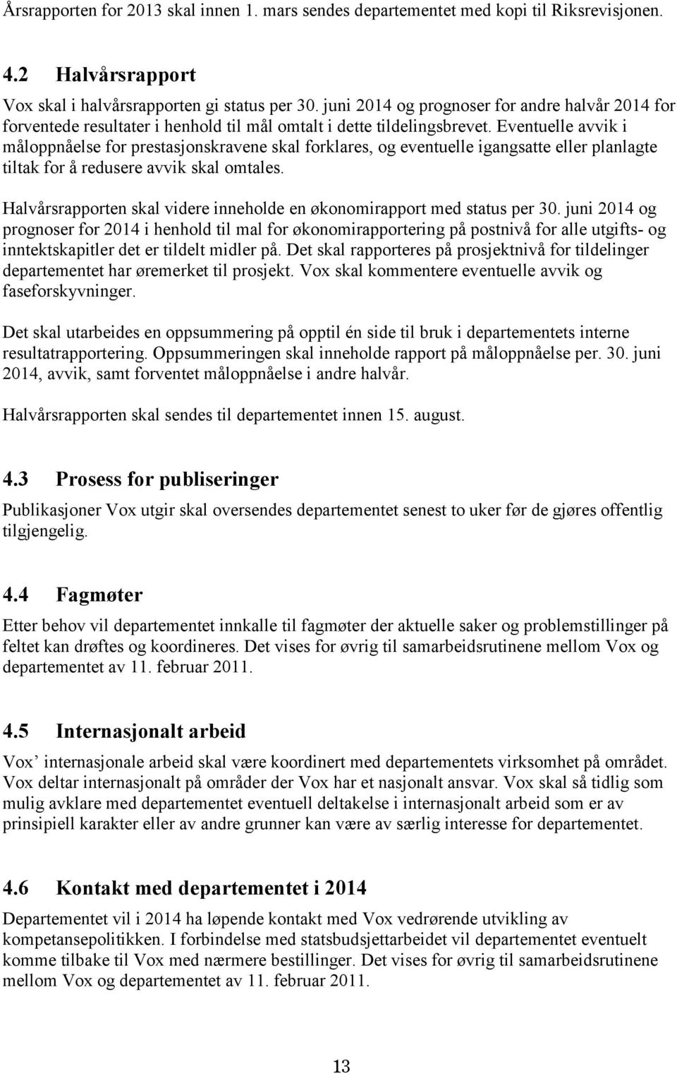 Eventuelle avvik i måloppnåelse for prestasjonskravene skal forklares, og eventuelle igangsatte eller planlagte tiltak for å redusere avvik skal omtales.