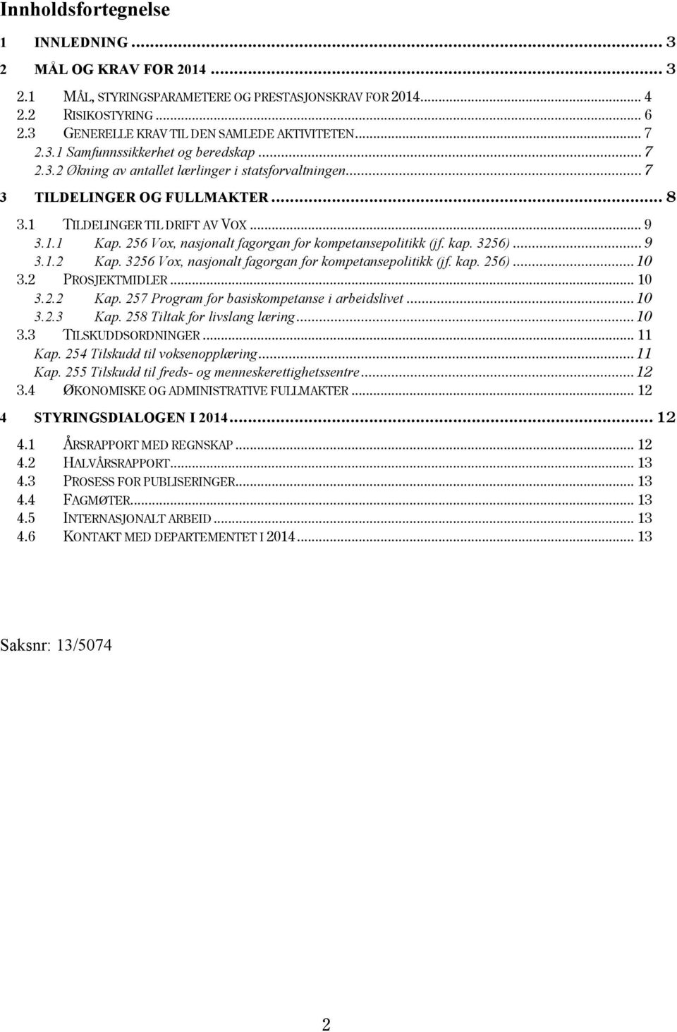 256 Vox, nasjonalt fagorgan for kompetansepolitikk (jf. kap. 3256)... 9 3.1.2 Kap. 3256 Vox, nasjonalt fagorgan for kompetansepolitikk (jf. kap. 256)... 10 3.2 PROSJEKTMIDLER... 10 3.2.2 Kap. 257 Program for basiskompetanse i arbeidslivet.