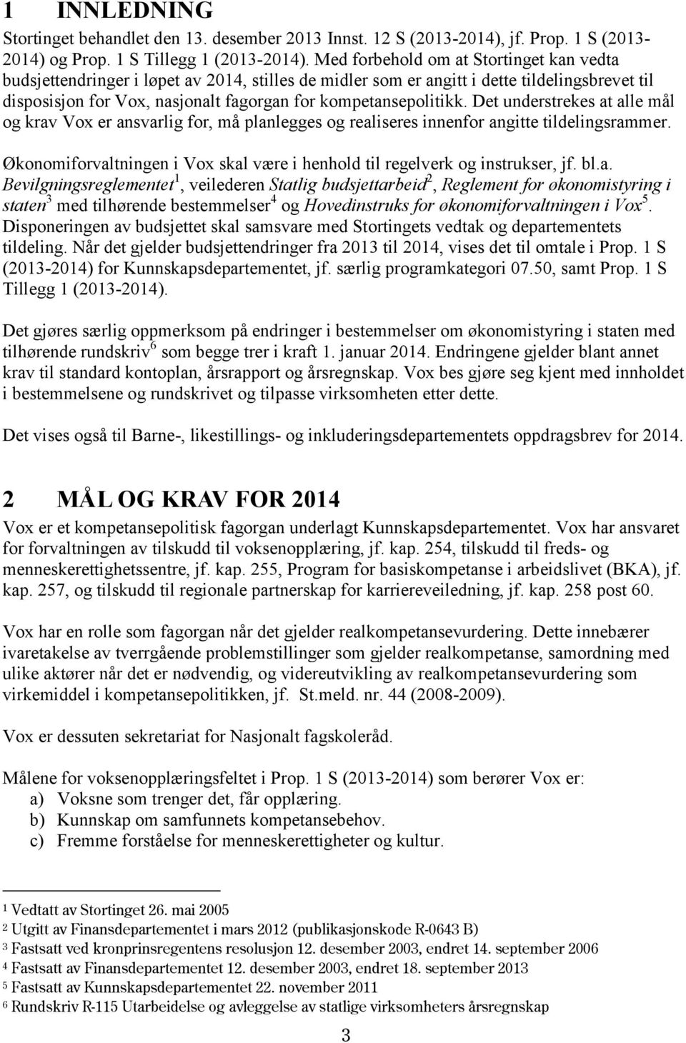 Det understrekes at alle mål og krav Vox er ansvarlig for, må planlegges og realiseres innenfor angitte tildelingsrammer.