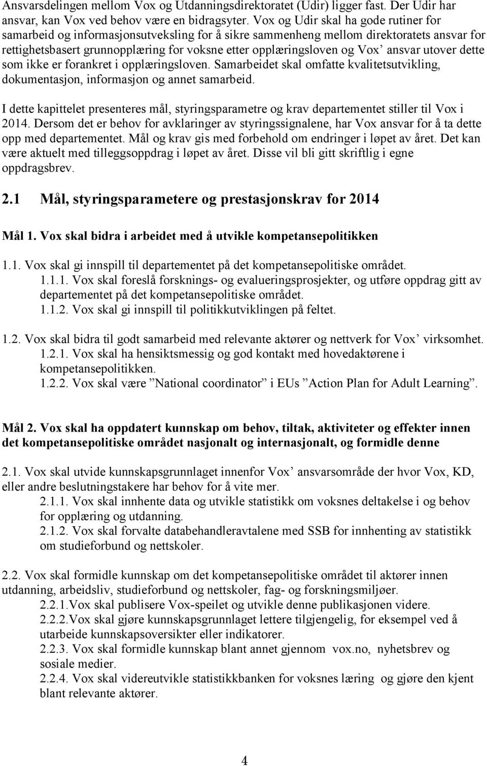 ansvar utover dette som ikke er forankret i opplæringsloven. Samarbeidet skal omfatte kvalitetsutvikling, dokumentasjon, informasjon og annet samarbeid.