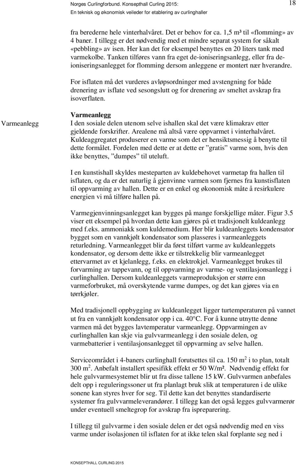 anleggene er montert nær hverandre For isflaten må det vurderes avløpsordninger med avstengning for både drenering av isflate ved sesongslutt og for drenering av smeltet avskrap fra isoverflaten