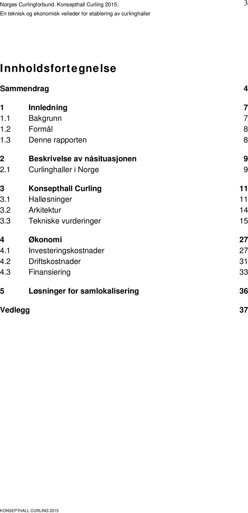 3 Konsepthall Curling 11 31 Halløsninger 11 32 Arkitektur 14 33 Tekniske vurderinger 15 4 Økonomi 27 41