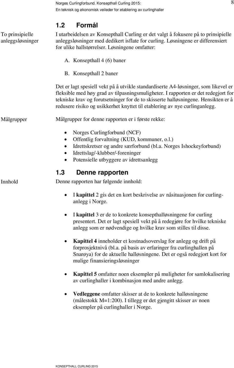 standardiserte A4-løsninger, som likevel er fleksible med høy grad av tilpasningsmuligheter I rapporten er det redegjort for tekniske krav og forutsetninger for de to skisserte halløsningene