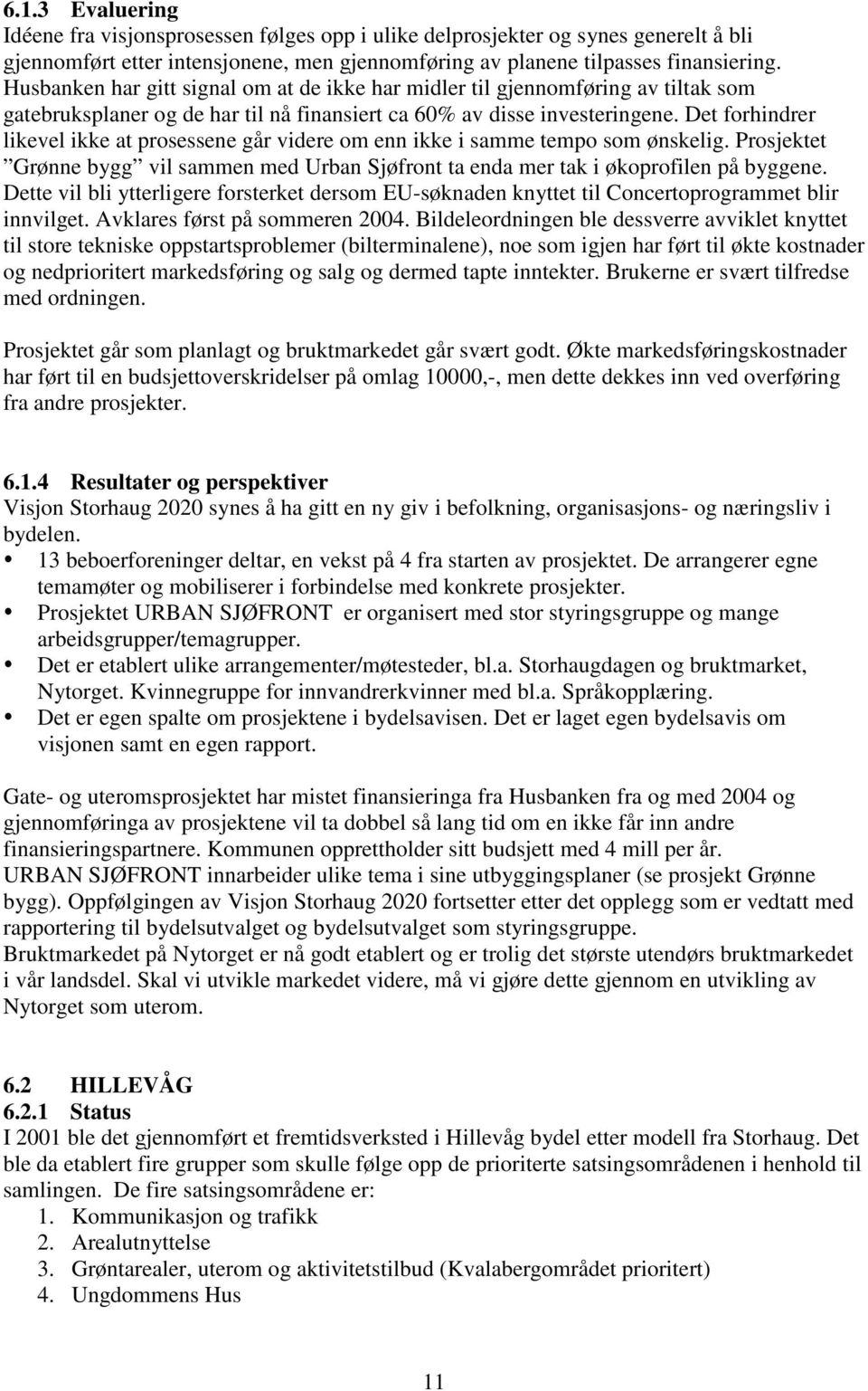 Det forhindrer likevel ikke at prosessene går videre om enn ikke i samme tempo som ønskelig. Prosjektet Grønne bygg vil sammen med Urban Sjøfront ta enda mer tak i økoprofilen på byggene.