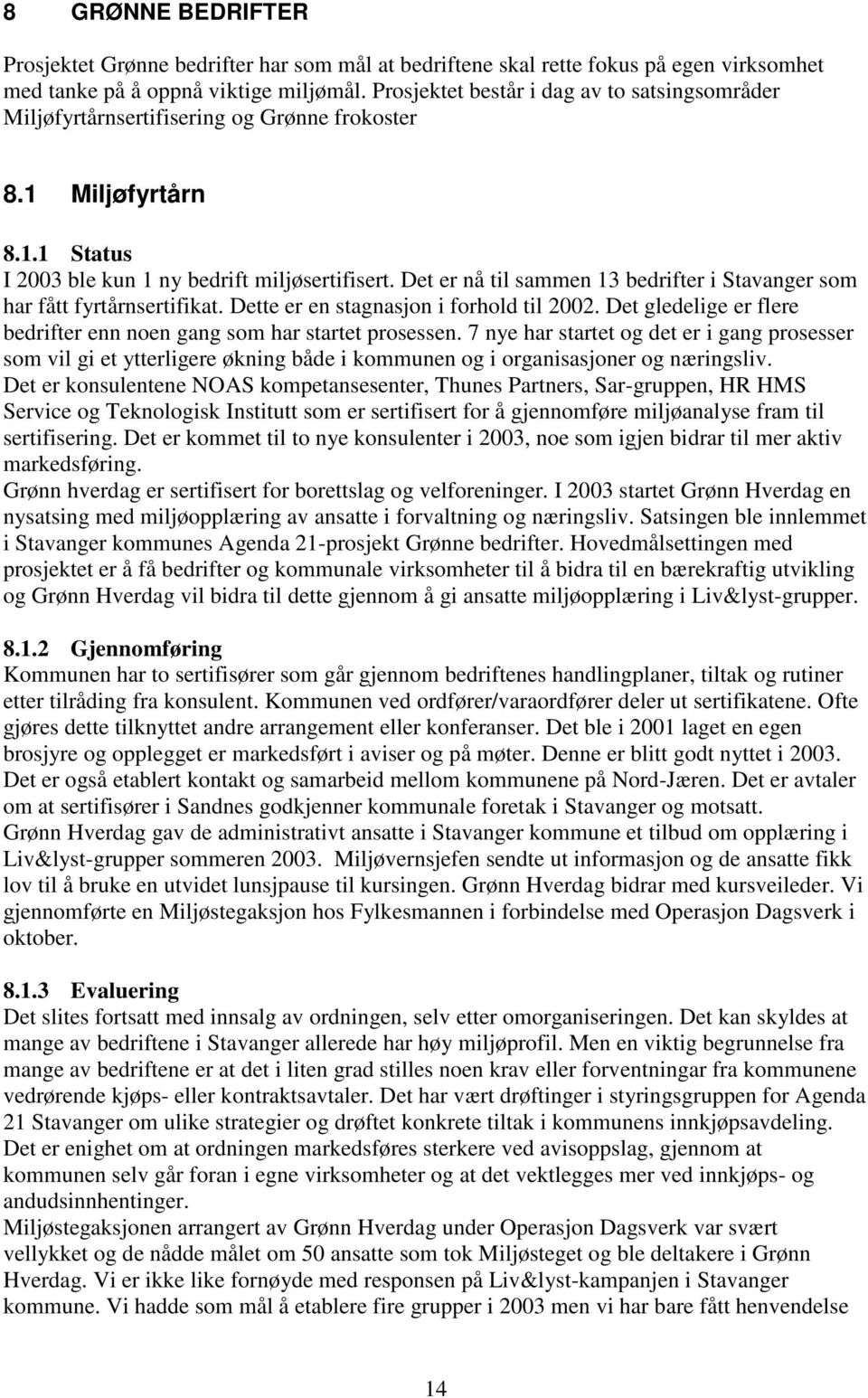 Det er nå til sammen 13 bedrifter i Stavanger som har fått fyrtårnsertifikat. Dette er en stagnasjon i forhold til 2002. Det gledelige er flere bedrifter enn noen gang som har startet prosessen.