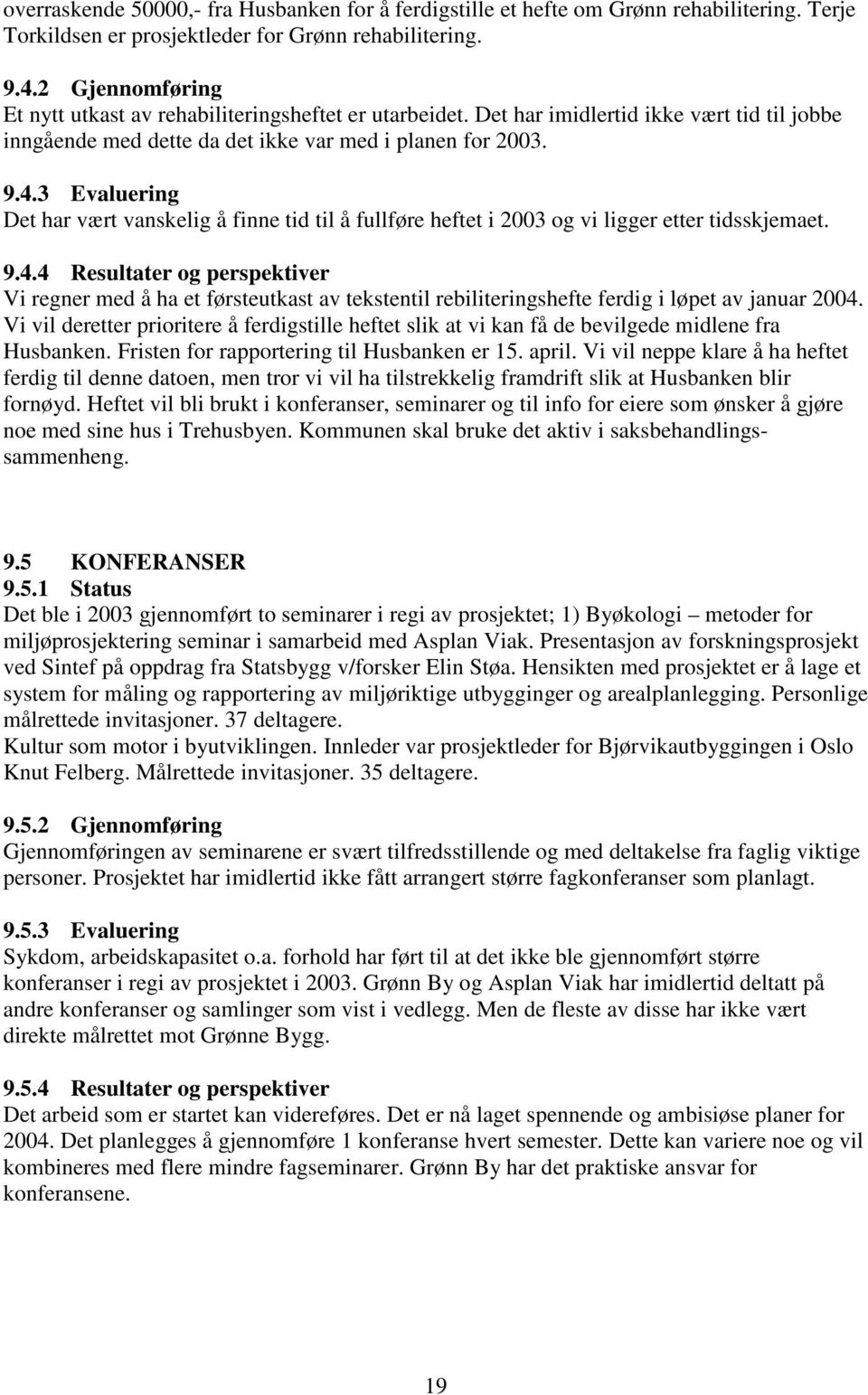 3 Evaluering Det har vært vanskelig å finne tid til å fullføre heftet i 2003 og vi ligger etter tidsskjemaet. 9.4.