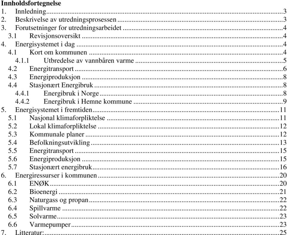 Energisystemet i fremtiden... 11 5.1 Nasjonal klimaforpliktelse... 11 5.2 Lokal klimaforpliktelse... 12 5.3 Kommunale planer... 12 5.4 Befolkningsutvikling... 13 5.5 Energitransport... 15 5.