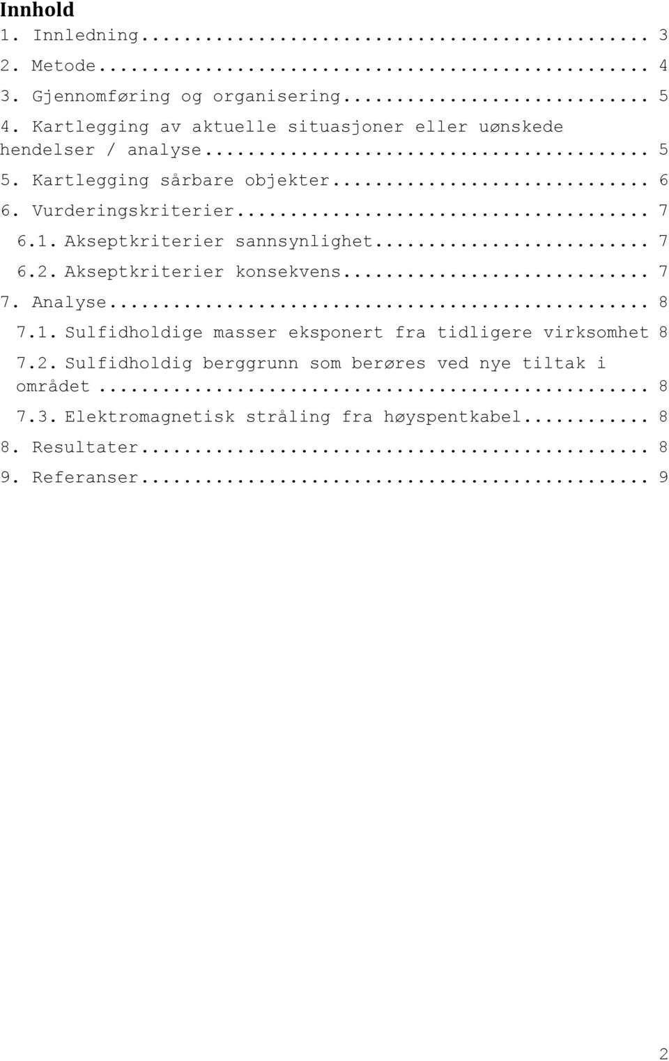 .. 7 6.1. Akseptkriterier sannsynlighet... 7 6.2. Akseptkriterier konsekvens... 7 7. Analyse... 8 7.1. Sulfidholdige masser eksponert fra tidligere virksomhet 8 7.