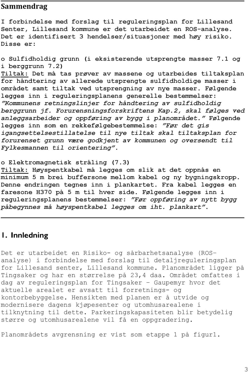 2) Tiltak: Det må tas prøver av massene og utarbeides tiltaksplan for håndtering av allerede utsprengte sulfidholdige masser i området samt tiltak ved utsprengning av nye masser.