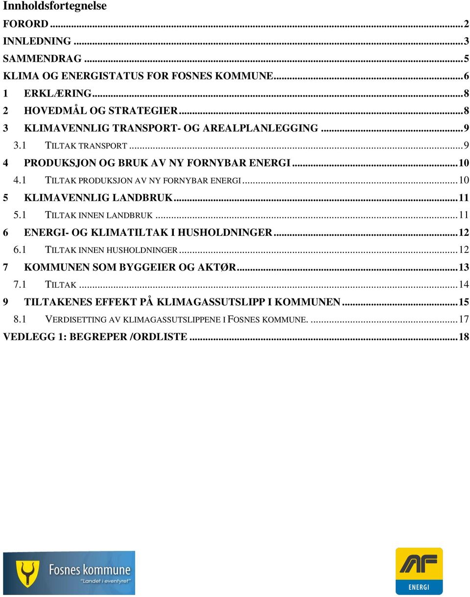 1 TILTAK PRODUKSJON AV NY FORNYBAR ENERGI... 10 5 KLIMAVENNLIG LANDBRUK... 11 5.1 TILTAK INNEN LANDBRUK... 11 6 ENERGI- OG KLIMATILTAK I HUSHOLDNINGER... 12 6.