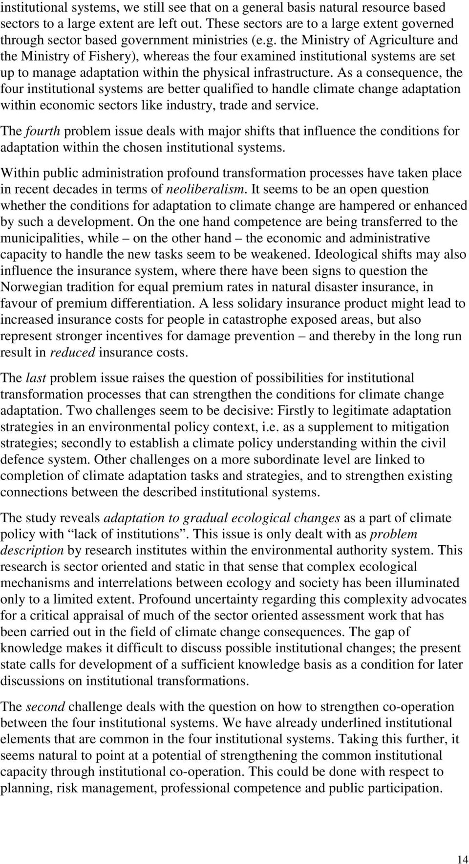 extent governed through sector based government ministries (e.g. the Ministry of Agriculture and the Ministry of Fishery), whereas the four examined institutional systems are set up to manage adaptation within the physical infrastructure.