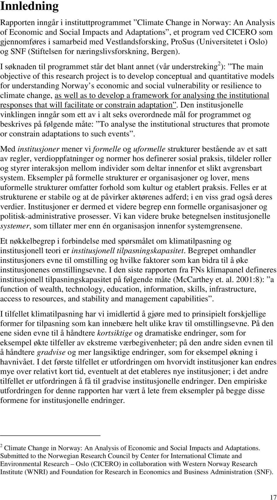 I søknaden til programmet står det blant annet (vår understreking 2 ): The main objective of this research project is to develop conceptual and quantitative models for understanding Norway s economic