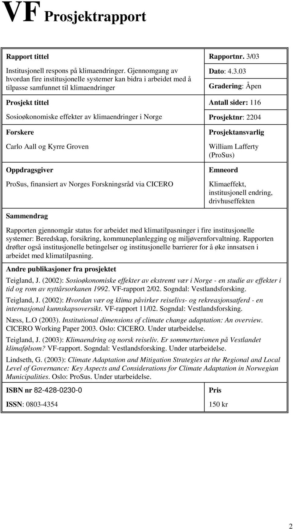 03 Dato: 4.3.03 Gradering: Åpen Antall sider: 116 Sosioøkonomiske effekter av klimaendringer i Norge Prosjektnr: 2204 Forskere Carlo Aall og Kyrre Groven Oppdragsgiver ProSus, finansiert av Norges