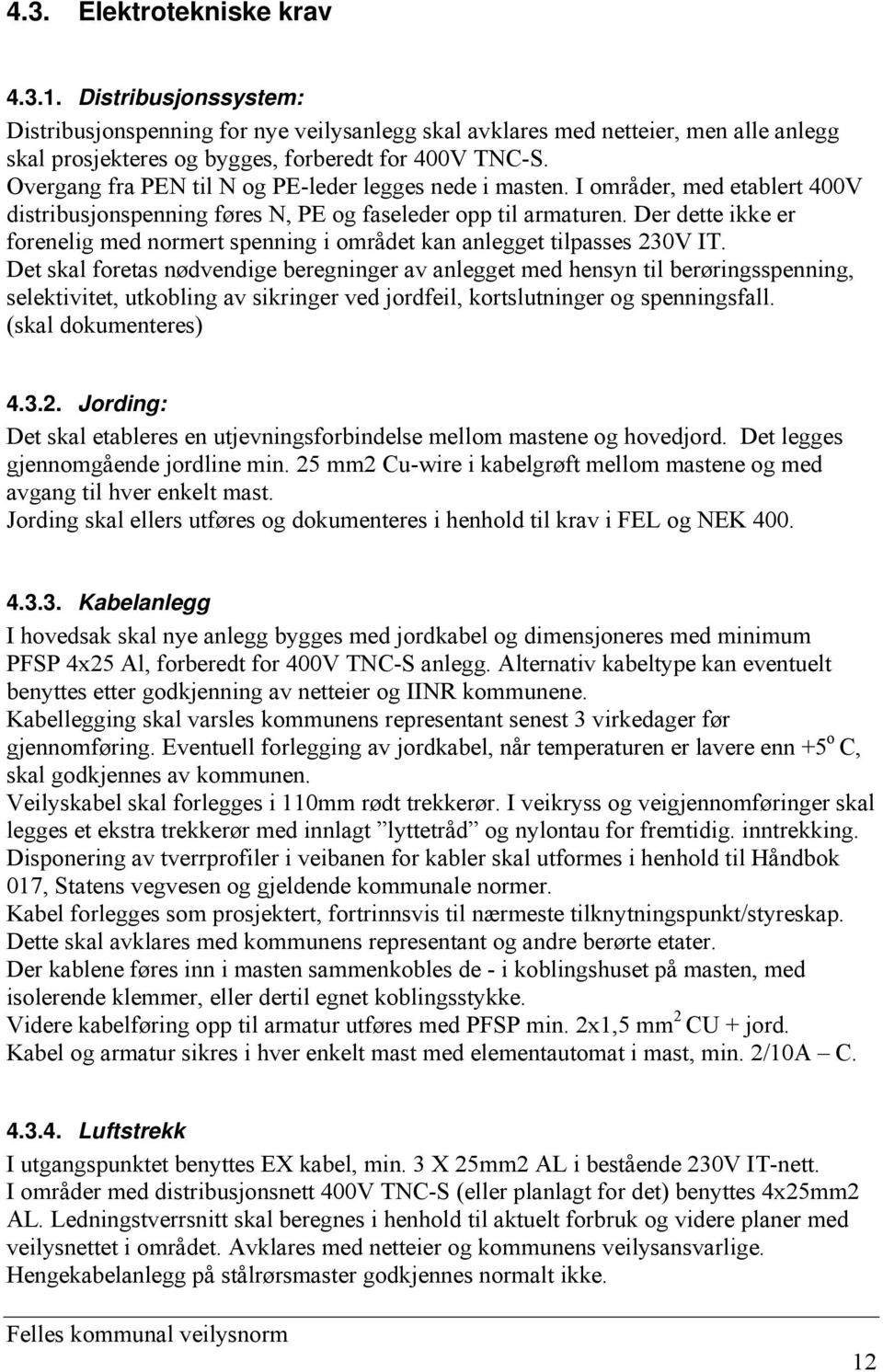 Der dette ikke er forenelig med normert spenning i området kan anlegget tilpasses 230V IT.