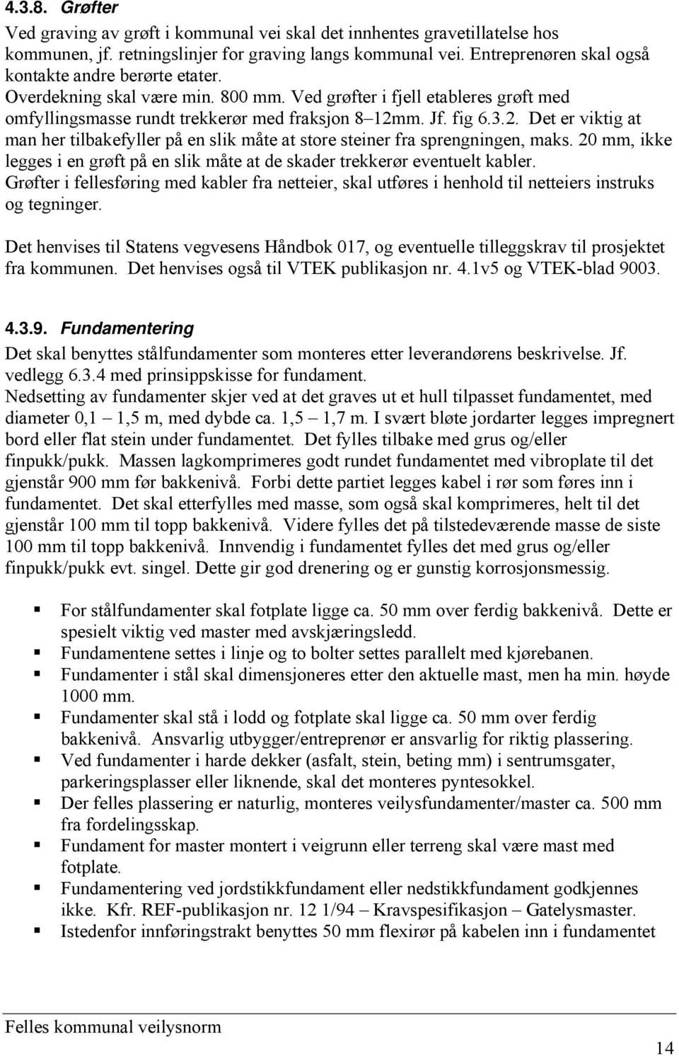 m. Jf. fig 6.3.2. Det er viktig at man her tilbakefyller på en slik måte at store steiner fra sprengningen, maks. 20 mm, ikke legges i en grøft på en slik måte at de skader trekkerør eventuelt kabler.