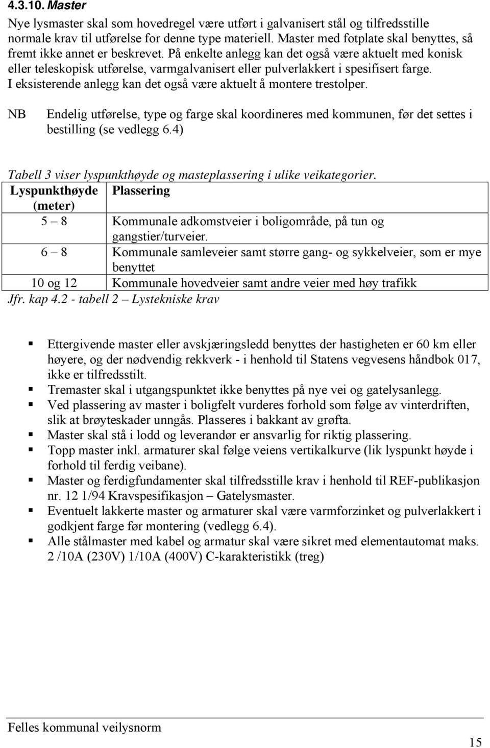 På enkelte anlegg kan det også være aktuelt med konisk eller teleskopisk utførelse, varmgalvanisert eller pulverlakkert i spesifisert farge.