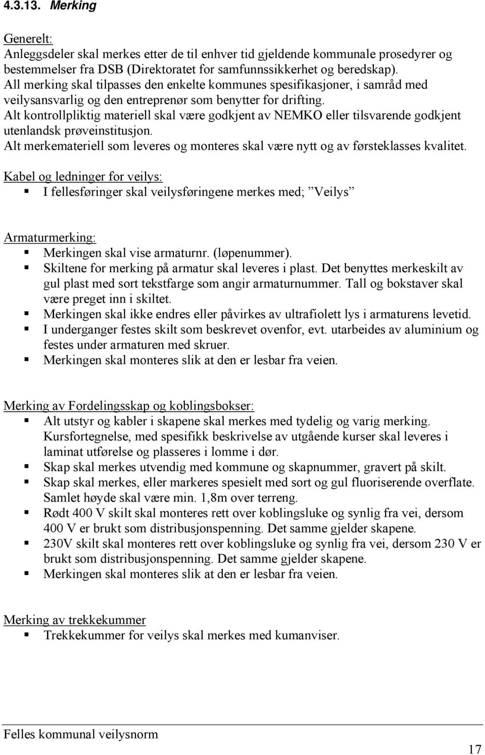 Alt kontrollpliktig materiell skal være godkjent av NEMKO eller tilsvarende godkjent utenlandsk prøveinstitusjon.