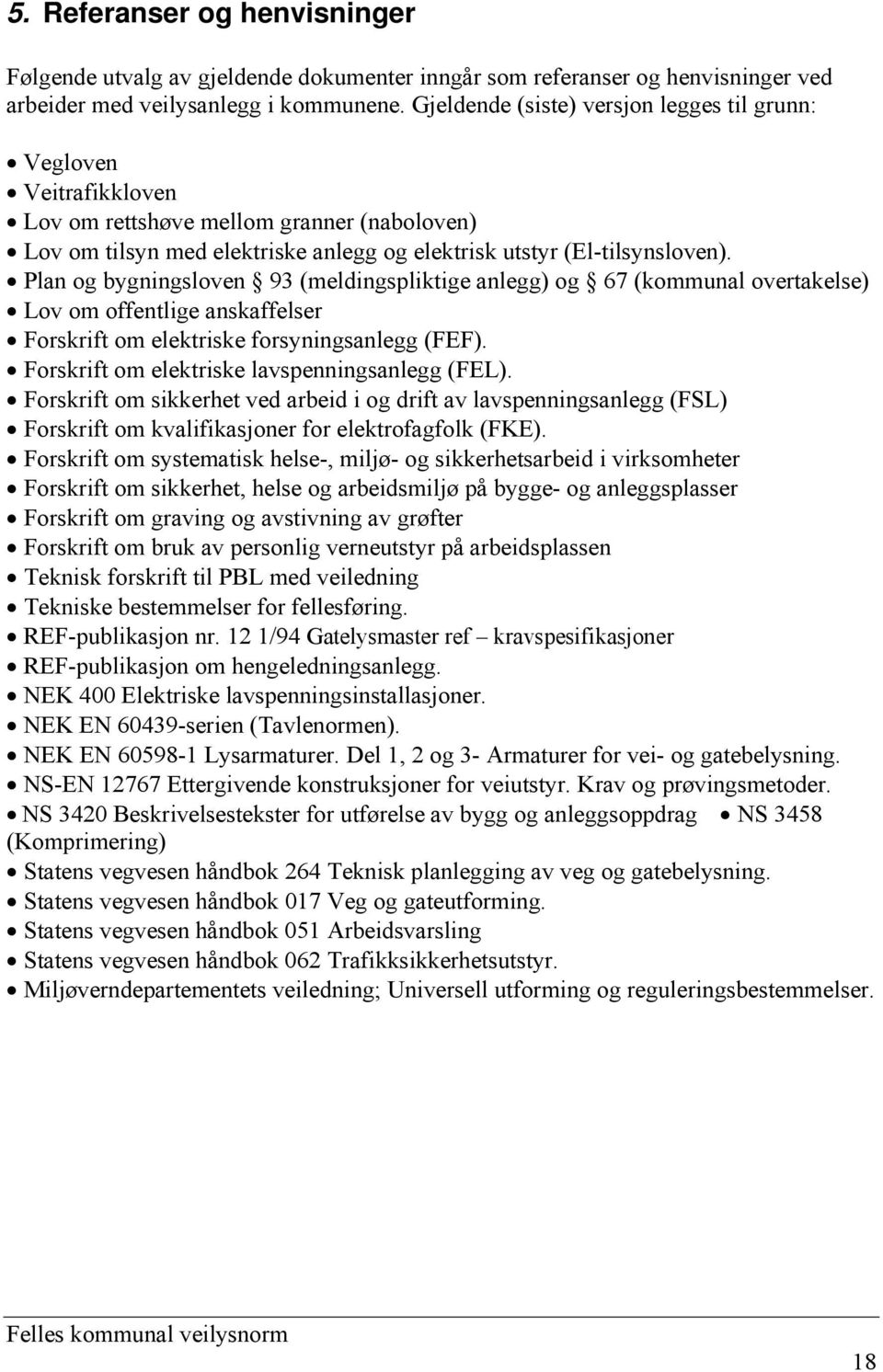 Plan og bygningsloven 93 (meldingspliktige anlegg) og 67 (kommunal overtakelse) Lov om offentlige anskaffelser Forskrift om elektriske forsyningsanlegg (FEF).